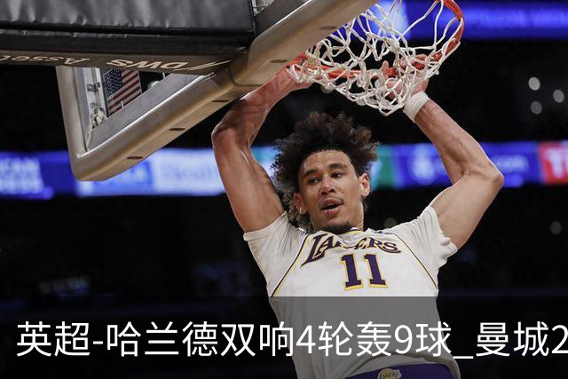 英超-哈兰德双响4轮轰9球 曼城2-1布伦特福德