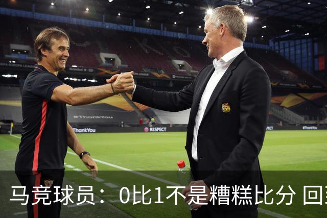 马竞球员：0比1不是糟糕比分 回到马德里会不同